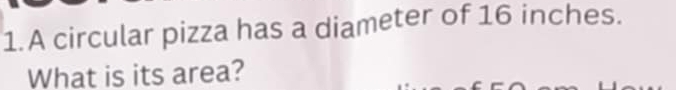 A circular pizza has a diameter of 16 inches. 
What is its area?