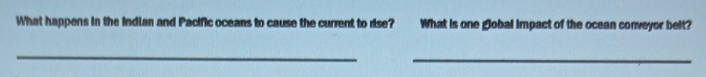 What happens in the Indian and Pacific oceans to cause the current to rise? What is one global impact of the ocean conveyor belt? 
_ 
_