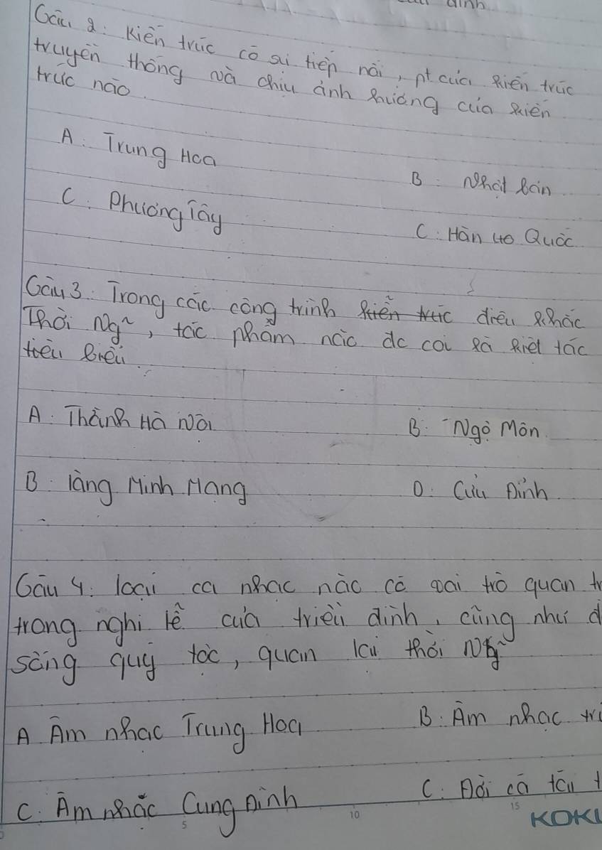 Gāu : kièn tric cō sì tēn nài, ntcua Rién trāo
truyen thóng wà chiu ànn xuòng cia sièn
truc náo
A: Trung Hoa
B: Nhct Roin
C. PhucingTag
C: Han 4o Quǒc
Gou 3 Trong các cōng trinB drea Rhác
Thài Ng^2 ,tcic Mam ncic dc coi Rú Riei tác
tēn Rréi
A Thànk Ha Ná B Ngo Mon
B làng Minh Hang o Cuu pinh
Gau Y: laci ca nac nào cò pai tro quán t
trong nghi lè cia trièi dinh, cìng nhus d
sàng qug tòc, quán ii thài nǒ
A Am nhac Trng Hoa
B Am nhac t
C. pài ca fái +
c Am nBidc Cung ninh 10
KOKI