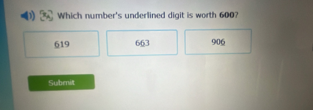 Which number's underlined digit is worth 600?
619 663 906
Submit