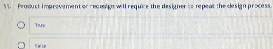 Product improvement or redesign will require the designer to repeat the design process.
True
False