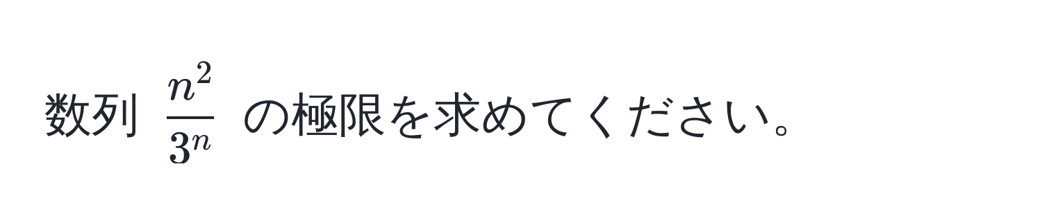 数列 $fracn^23^n$ の極限を求めてください。