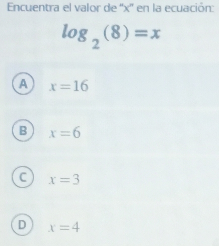 Encuentra el valor de '' x '' en la ecuación:
log _2(8)=x
A x=16
B x=6
C x=3
D x=4