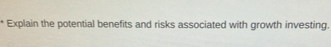 Explain the potential benefits and risks associated with growth investing.