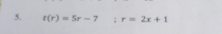 t(r)=5r-7; r=2x+1