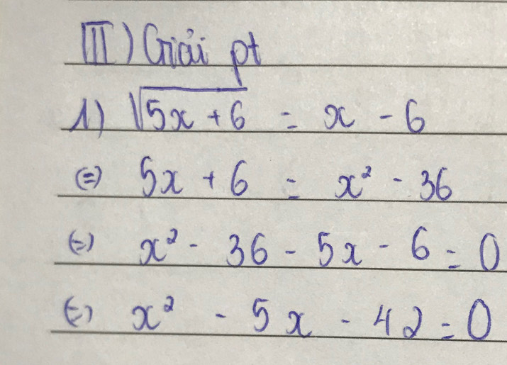 [)Ghiāi pt 
A) sqrt(5x+6)=x-6
② 5x+6=x^2-36
() x^2-36-5x-6=0
() x^2-5x-42=0