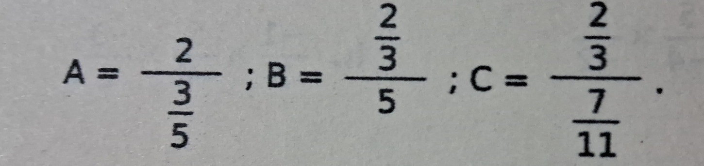 A=frac 2 3/5 ; B=frac  2/3 5; C=frac  2/3  7/11 .