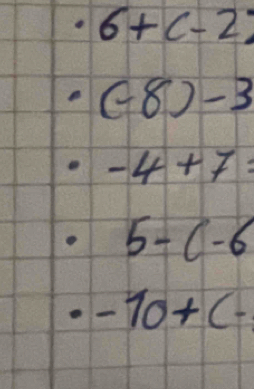 · 6+c-2
· (-8)-3
· -4+7=
-1 5-(-6. -10+(-