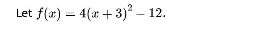 Let f(x)=4(x+3)^2-12.