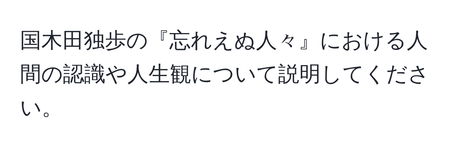 国木田独歩の『忘れえぬ人々』における人間の認識や人生観について説明してください。