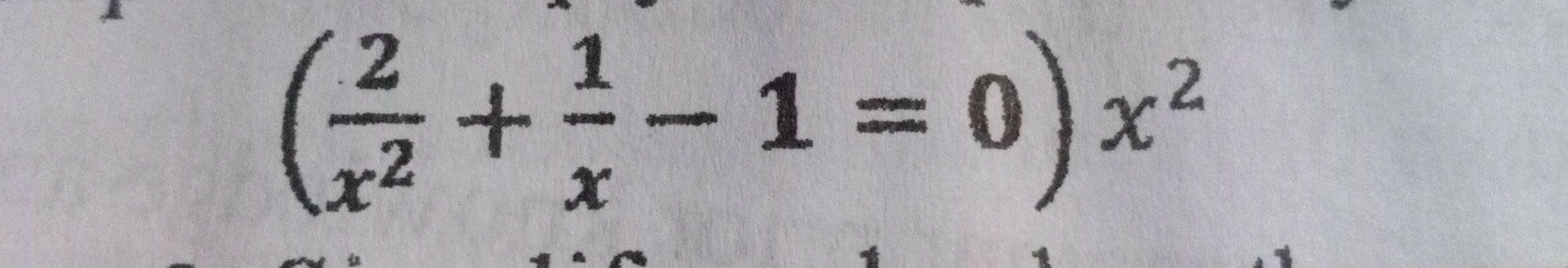 ( 2/x^2 + 1/x -1=0)x^2