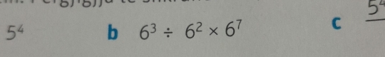 5^4
5^4
b 6^3/ 6^2* 6^7
C 
_