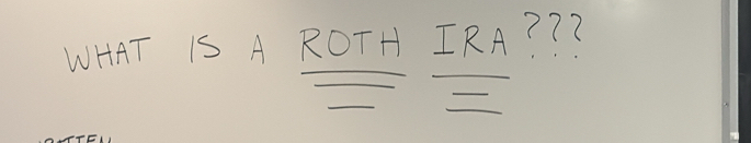 WHAT IS A ROTH IRA? ? ?