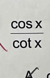  cos x/cot x 
a