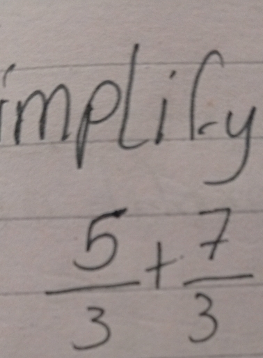 implily
 5/3 + 7/3 