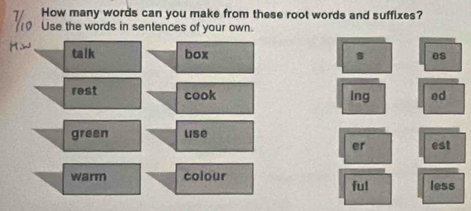 How many words can you make from these root words and suffixes? 
Use the words in sentences of your own. 
talk box es 
rest cook ing ed 
green use 
er est 
warm colour 
ful less