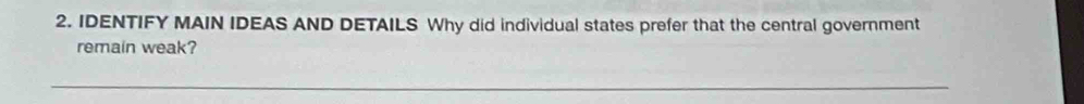 IDENTIFY MAIN IDEAS AND DETAILS Why did individual states prefer that the central government 
remain weak? 
_