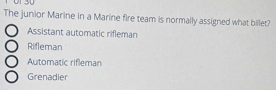 The junior Marine in a Marine fire team is normally assigned what billet?
Assistant automatic rifleman
Rifleman
Automatic rifleman
Grenadier