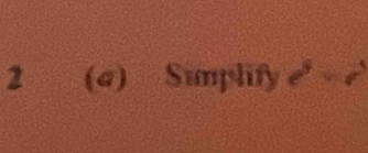 2 (a) Simplify e^5=e^5