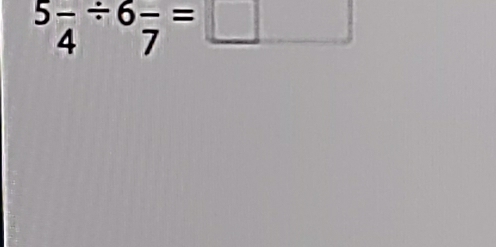 5frac 4/ 6frac 7=□