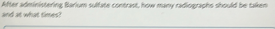 After administering Barium sulfate contrast, how many radiographs should be taken 
and at what times?