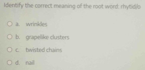 Solved: Identify the correct meaning of the root word: rhytid/o a ...