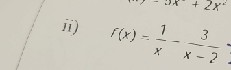 -3x^2+2x^2
ii) f(x)= 1/x - 3/x-2 