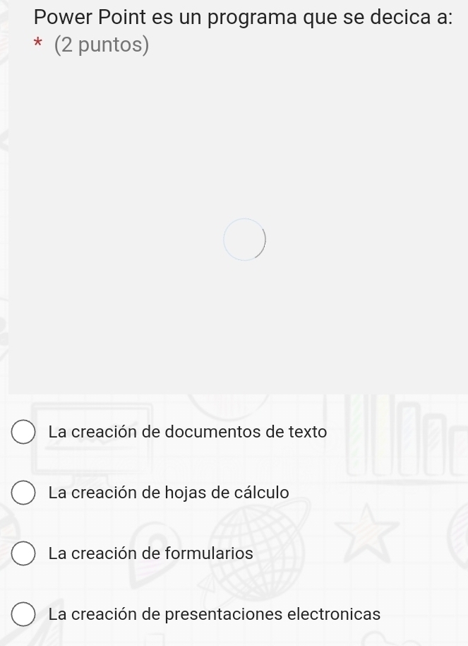 Power Point es un programa que se decica a:
* (2 puntos)
La creación de documentos de texto
La creación de hojas de cálculo
La creación de formularios
La creación de presentaciones electronicas