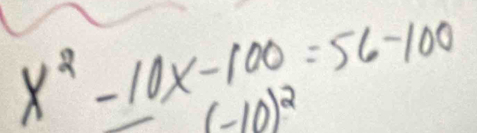 x^2-10x-100=56-100
(-10)^2