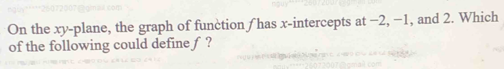 On the xy -plane, the graph of function f has x-intercepts at −2, −1, and 2. Which 
of the following could define f ?