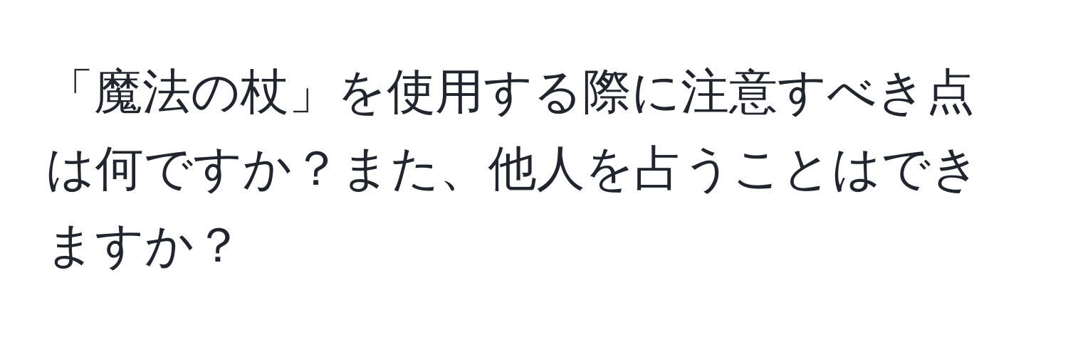 「魔法の杖」を使用する際に注意すべき点は何ですか？また、他人を占うことはできますか？