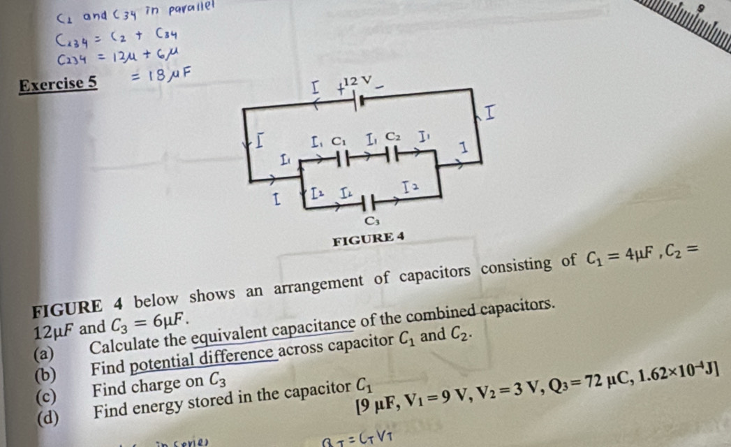 FIGURE 4
FIGURE 4 below shows an arrangement of capacitors consisting of C_1=4mu F,C_2=
12mu F and C_3=6mu F.
(a) Calculate the equivalent capacitance of the comb d capacitors.
(b) Find potential difference across capacitor C_1 and C_2.
(c) Find charge on C_3
(d) Find energy stored in the capacitor C_1
[9mu F,V_1=9V,V_2=3V,Q_3=72mu C,1.62* 10^(-4)J]
(erie)