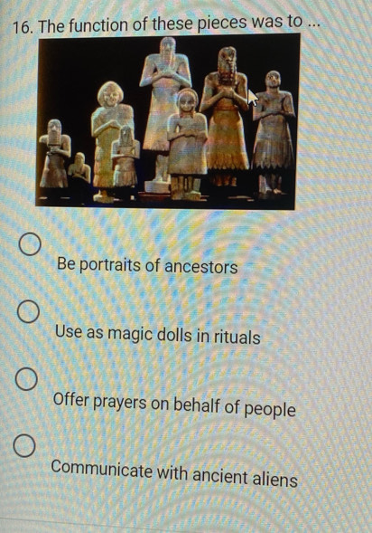 The function of these pieces was to ...
Be portraits of ancestors
Use as magic dolls in rituals
Offer prayers on behalf of people
Communicate with ancient aliens