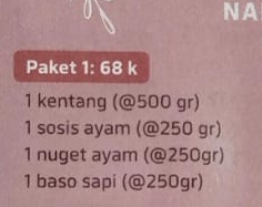 NA 
Paket 1: 68 k 
1 kentang (@ 500 gr) 
1 sosis ayam (@ 250 gr) 
1 nuget ayam (@ 250gr) 
1 baso sapi (@ 250gr)