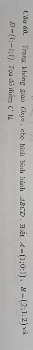 Trong không gian Oxyz, cho hình bình hành ABCD. Biết A=(1;0;1), B=(2;1;2) và
D=(1;-1;1) Tọa độ điểm C là