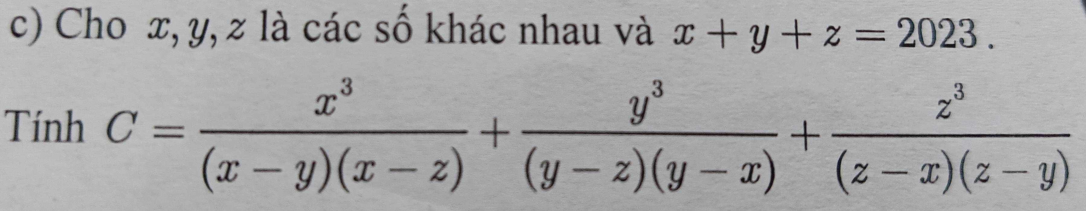 Cho x, y, z là các số khác nhau và x+y+z=2023. 
Tính C= x^3/(x-y)(x-z) + y^3/(y-z)(y-x) + z^3/(z-x)(z-y) 