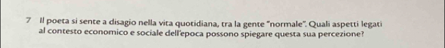 Il poeta si sente a disagio nella vita quotidiana, tra la gente “normale”. Quali aspetti legati 
al contesto economico e sociale dell'epoca possono spiegare questa sua percezione?