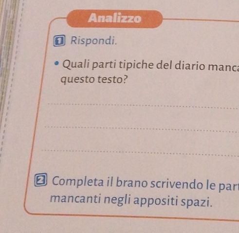 Analizzo 
_ 
⊥ Rispondi. 
Quali parti tipiche del diario manc 
questo testo? 
_ 
_ 
_ 
* Completa il brano scrivendo le part 
mancanti negli appositi spazi. 
_ 
_