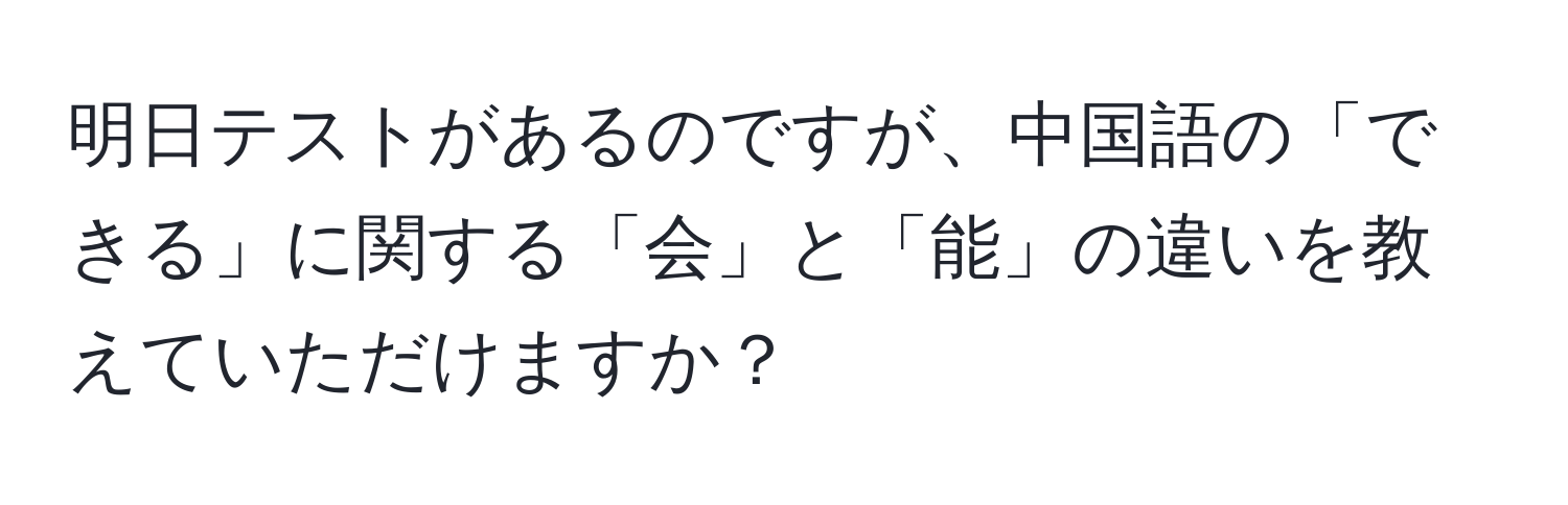 明日テストがあるのですが、中国語の「できる」に関する「会」と「能」の違いを教えていただけますか？