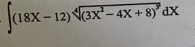 ∈t (18X-12)sqrt[4]((3X^2-4X+8)^3)dX