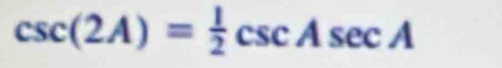 csc (2A)= 1/2 csc Asec A