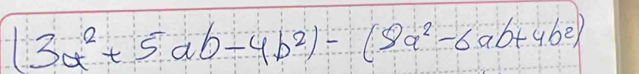 (3a^2+5ab-4b^2)-(8a^2-6ab+4b^2)