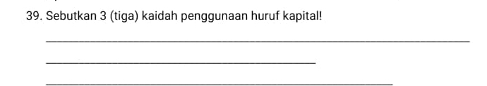 Sebutkan 3 (tiga) kaidah penggunaan huruf kapital! 
_ 
_ 
_