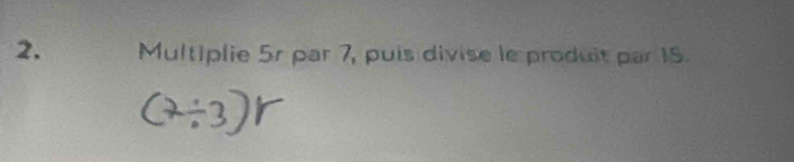 Multiplie 5r par 7, puis divise le produit par 15.