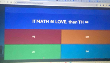 If MATH ≅ LOVE , then TH ≅ 
VE 
OM 
LO 
EM