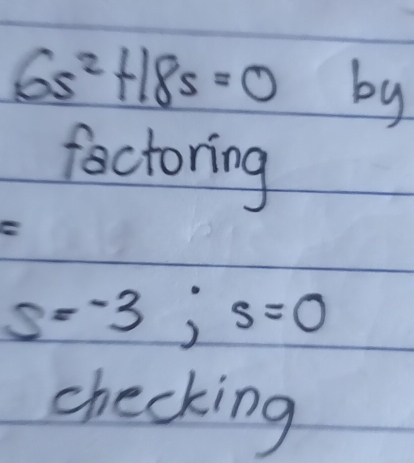 6s^2+18s=0 by 
factoring 
E
s=-3; s=0
checking