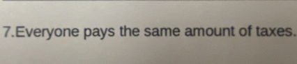 Everyone pays the same amount of taxes.