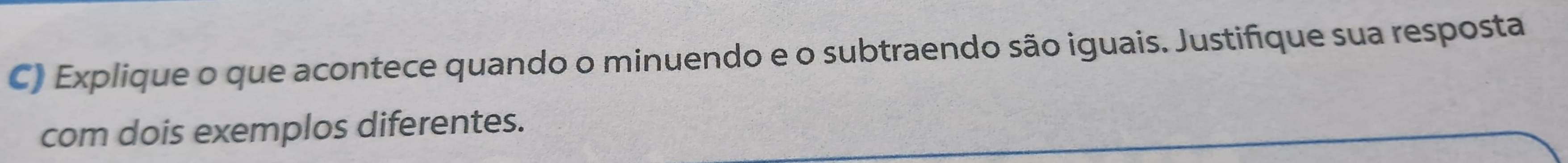 Explique o que acontece quando o minuendo e o subtraendo são iguais. Justifique sua resposta 
com dois exemplos diferentes.