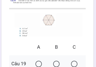 Churhinh về của, lết các đính của dự quác da ABCOA1 - dếa Nhợc đưng ta CD=104
A. 55.7cm^2
n 157.419°
C. 18.3cm^2
D. 314cm^2
A B C
Câu 19