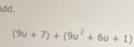 dd.
(9u+7)+(9u^2+6u+1)